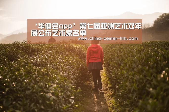 ‘华体会app’第七届亚洲艺术双年展公布艺术家名单(图1) 华体会棋牌登录